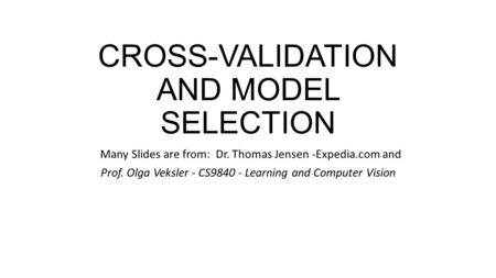 CROSS-VALIDATION AND MODEL SELECTION Many Slides are from: Dr. Thomas Jensen -Expedia.com and Prof. Olga Veksler - CS9840 - Learning and Computer Vision.