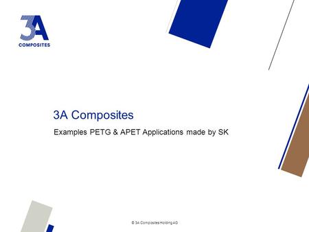 © 3A Composites Holding AG 3A Composites Examples PETG & APET Applications made by SK.