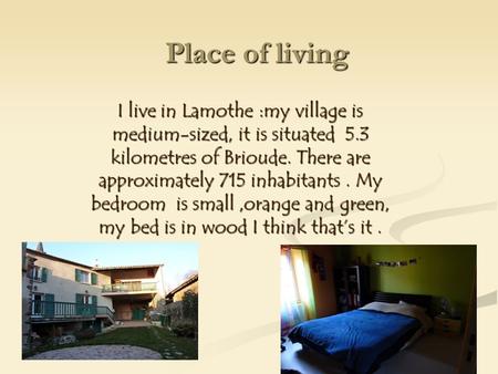 Place of living I live in Lamothe :my village is medium-sized, it is situated 5.3 kilometres of Brioude. There are approximately 715 inhabitants. My bedroom.