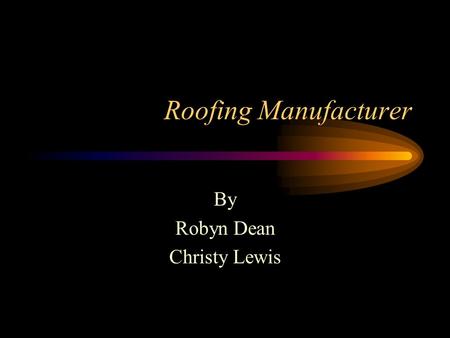 Roofing Manufacturer By Robyn Dean Christy Lewis.