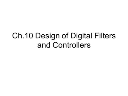 Ch.10 Design of Digital Filters and Controllers. 10.1 Discretization The sampled signal x s (t) = x(t) p(t) where p(t) is the sampling pulse signal, with.