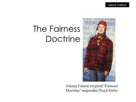 Wired nation The Fairness Doctrine Johnny Carson’s typical “Fairness Doctrine” responder, Floyd Turbo.