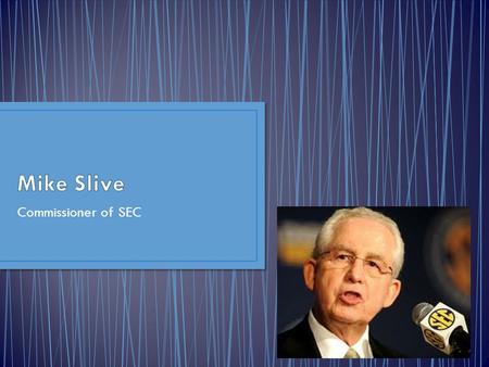 Commissioner of SEC. Full Name: Michael Lawrence Slive Birthday: July 26, 1940 (71 years old) College: Dartmouth, University of Virginia,