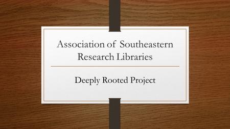 Deeply Rooted Project Association of Southeastern Research Libraries.