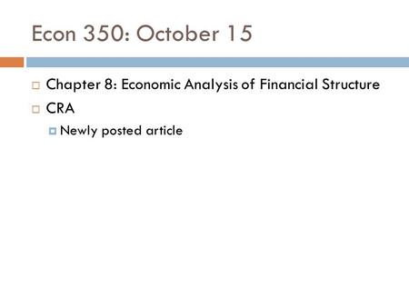 Econ 350: October 15  Chapter 8: Economic Analysis of Financial Structure  CRA  Newly posted article.