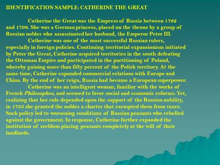 IDENTIFICATION SAMPLE: CATHERINE THE GREAT Catherine the Great was the Empress of Russia between 1762 and 1796. She was a German princess, placed on the.