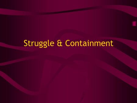 Struggle & Containment. Post-WWII Relationships relationships between Soviet Union & other Allies worsen Cold War: an era of high tension & bitter rivalry.