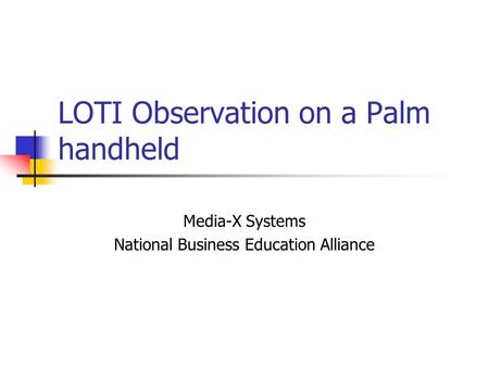 LOTI Observation on a Palm handheld Media-X Systems National Business Education Alliance.