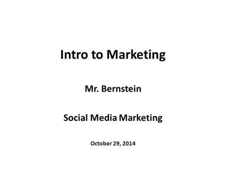 Intro to Marketing Mr. Bernstein Social Media Marketing October 29, 2014.