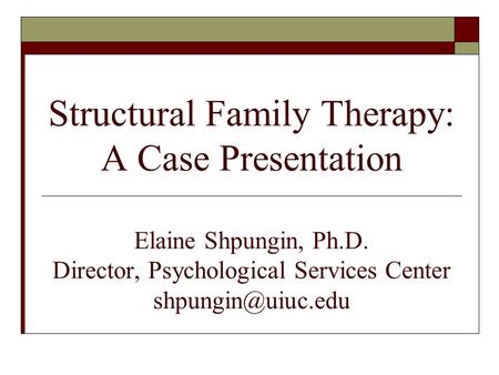 Structural Family Therapy: A Case Presentation Elaine Shpungin, Ph. D