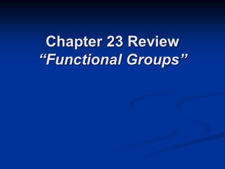 Chapter 23 Review “Functional Groups”