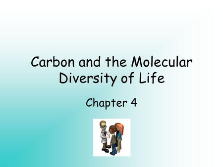 Carbon and the Molecular Diversity of Life Chapter 4.