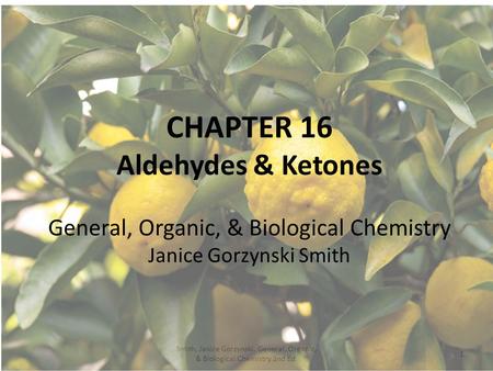 Smith, Janice Gorzynski. General, Organic, & Biological Chemistry 2nd Ed. 1 CHAPTER 16 Aldehydes & Ketones General, Organic, & Biological Chemistry Janice.