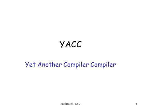 Prof Busch - LSU1 YACC Yet Another Compiler Compiler.