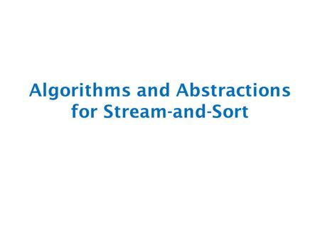 Algorithms and Abstractions for Stream-and-Sort. Announcements Thursday: there will be a short quiz quiz will close at midnight Thursday, but probably.