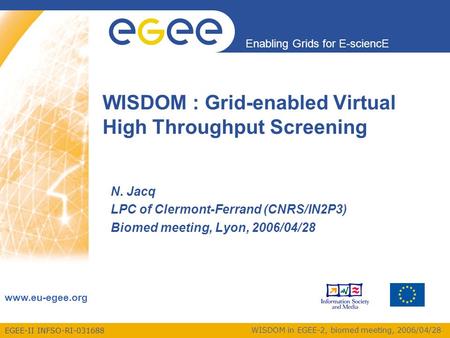 EGEE-II INFSO-RI-031688 Enabling Grids for E-sciencE www.eu-egee.org WISDOM in EGEE-2, biomed meeting, 2006/04/28 WISDOM : Grid-enabled Virtual High Throughput.