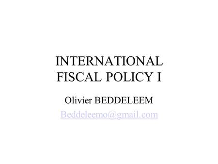 INTERNATIONAL FISCAL POLICY I Olivier BEDDELEEM