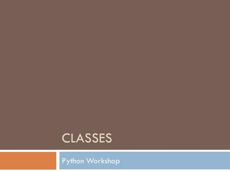 CLASSES Python Workshop. Introduction  Compared with other programming languages, Python’s class mechanism adds classes with a minimum of new syntax.