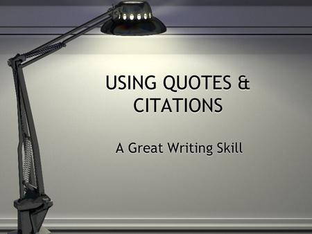 USING QUOTES & CITATIONS A Great Writing Skill. Quotes Should Fit Right In Mention WHO said it (use Signal Phrase). Quote it exactly as they said it.