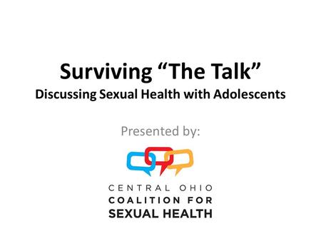 Surviving “The Talk” Discussing Sexual Health with Adolescents Presented by: