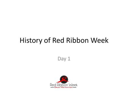 History of Red Ribbon Week Day 1. Life Truth It’s not where you start, it’s where you end up.