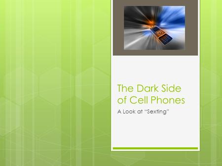 The Dark Side of Cell Phones A Look at “Sexting”.