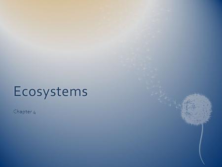 Ecosystems Chapter 4. 4-1 Key Ideas4-1 Key Ideas  What are the parts of an ecosystem?  How does an ecosystem respond to change?  What two key factors.