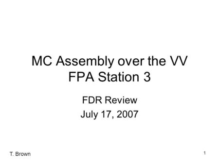 1 MC Assembly over the VV FPA Station 3 FDR Review July 17, 2007 T. Brown.