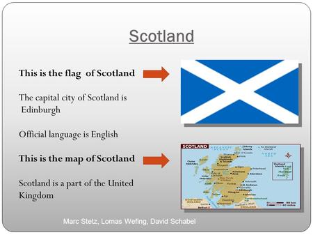 Scotland This is the flag of Scotland The capital city of Scotland is Edinburgh Official language is English This is the map of Scotland Scotland is a.