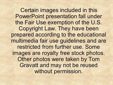 Certain images included in this PowerPoint presentation fall under the Fair Use exemption of the U.S. Copyright Law. They have been prepared according.