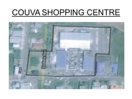 COUVA SHOPPING CENTRE. EXISTING LAYOUT ASSUMPTIONS ONLY EXISTING LAND AREA AVAILABLE MAXIMISE RENTAL OF EXISTING SPACE PROVIDE A FINANCIALLY AFFORDABLE.