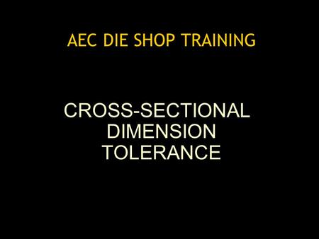 AEC DIE SHOP TRAINING CROSS-SECTIONAL DIMENSION TOLERANCE.