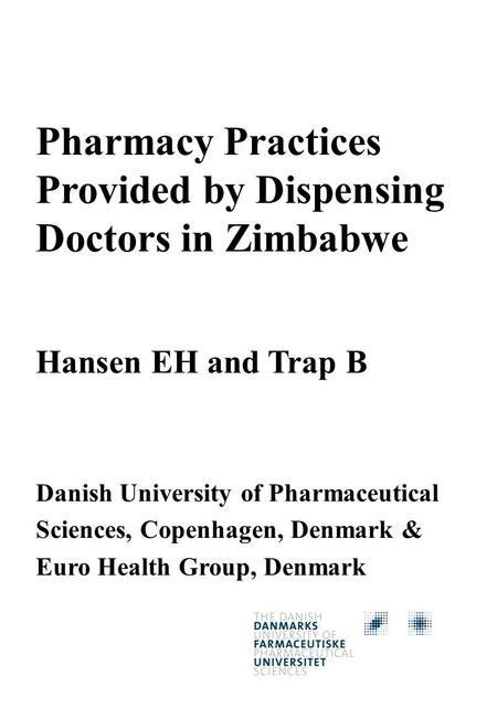 Pharmacy Practices Provided by Dispensing Doctors in Zimbabwe Hansen EH and Trap B Danish University of Pharmaceutical Sciences, Copenhagen, Denmark &