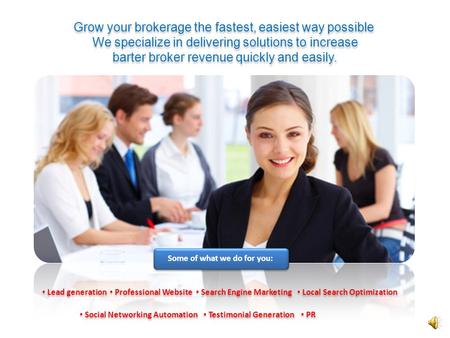 Lead generation Grow your brokerage the fastest, easiest way possible We specialize in delivering solutions to increase barter broker revenue quickly.