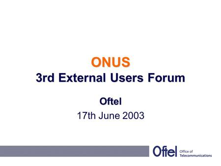 ONUS 3rd External Users Forum Oftel 17th June 2003.