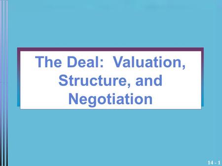 14 - 1 The Deal: Valuation, Structure, and Negotiation.