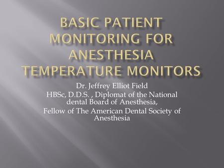 Dr. Jeffrey Elliot Field HBSc, D.D.S., Diplomat of the National dental Board of Anesthesia, Fellow of The American Dental Society of Anesthesia.