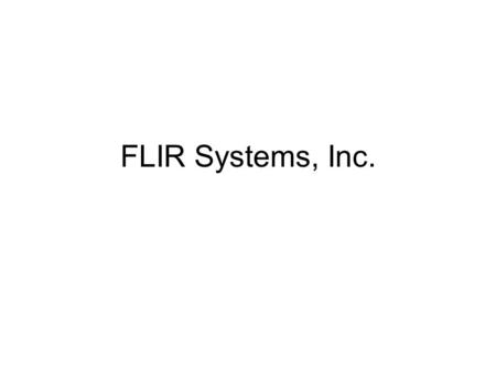 FLIR Systems, Inc.. Nature of Business Design and manufacture thermal imaging and infrared camera systems Sell to commercial, industrial and government.