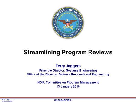 UNCLASSIFIED NDIA CPM 01/13/10 Page-1 Streamlining Program Reviews Terry Jaggers Principle Director, Systems Engineering Office of the Director, Defense.