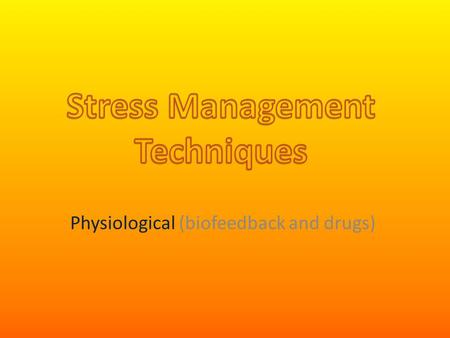 Physiological (biofeedback and drugs). The physiological approach to stress management: This focuses on alleviating the emotions associated with the stressful.