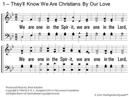 1. We are one in the Spirit, we are one in the Lord, And we pray that all unity may one day be re-stored: And they'll know we are Christians by our love,