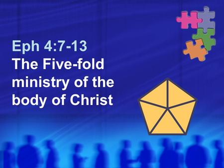 Eph 4:7-13 The Five-fold ministry of the body of Christ.