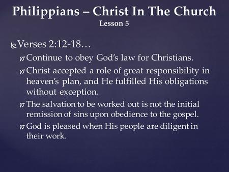  Verses 2:12-18…  Continue to obey God’s law for Christians.  Christ accepted a role of great responsibility in heaven’s plan, and He fulfilled His.