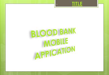 TITLE 1. Donate Blood Why Blood donation is important  Only way to maintain sufficient blood supplies for medical treatment  support local communities.