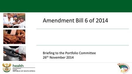 Amendment Bill 6 of 2014 Briefing to the Portfolio Committee 26 th November 2014.