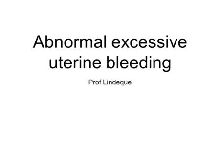 Prof Lindeque Abnormal excessive uterine bleeding.