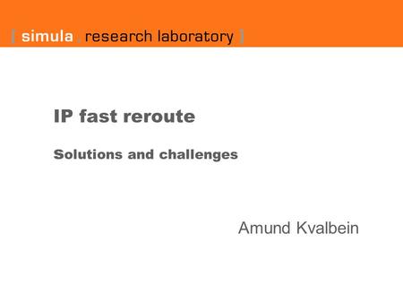 IP fast reroute s olutions and challenges Amund Kvalbein.