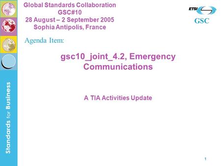 GSC Global Standards Collaboration GSC#10 28 August – 2 September 2005 Sophia Antipolis, France 1 gsc10_joint_4.2, Emergency Communications A TIA Activities.