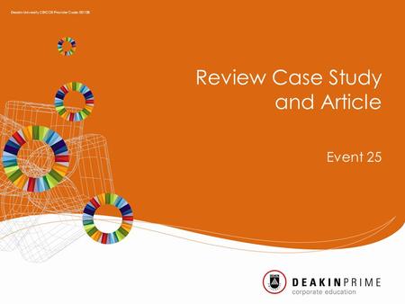 Review Case Study and Article Event 25 Deakin University CRICOS Provider Code: 00113B.