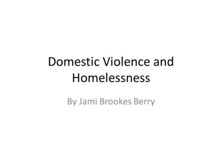 Domestic Violence and Homelessness By Jami Brookes Berry.